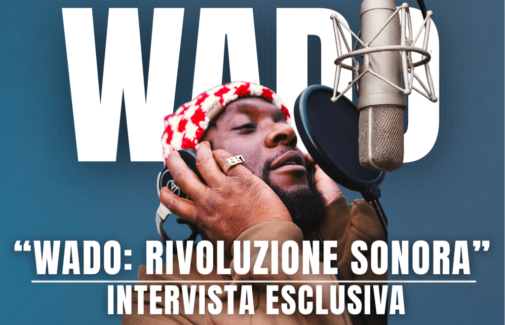 WADO: Libertà, desiderio e la missione di cambiare la scena. L’intervista.